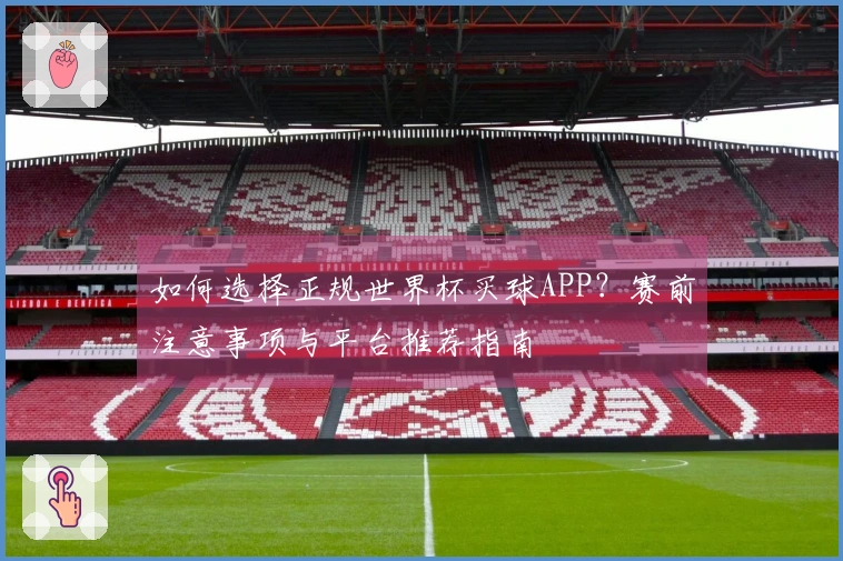 如何选择正规世界杯买球APP？赛前注意事项与平台推荐指南
