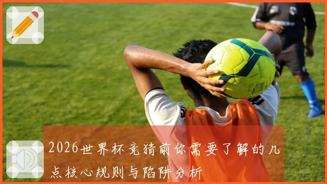 2026世界杯竞猜前你需要了解的几点核心规则与陷阱分析
